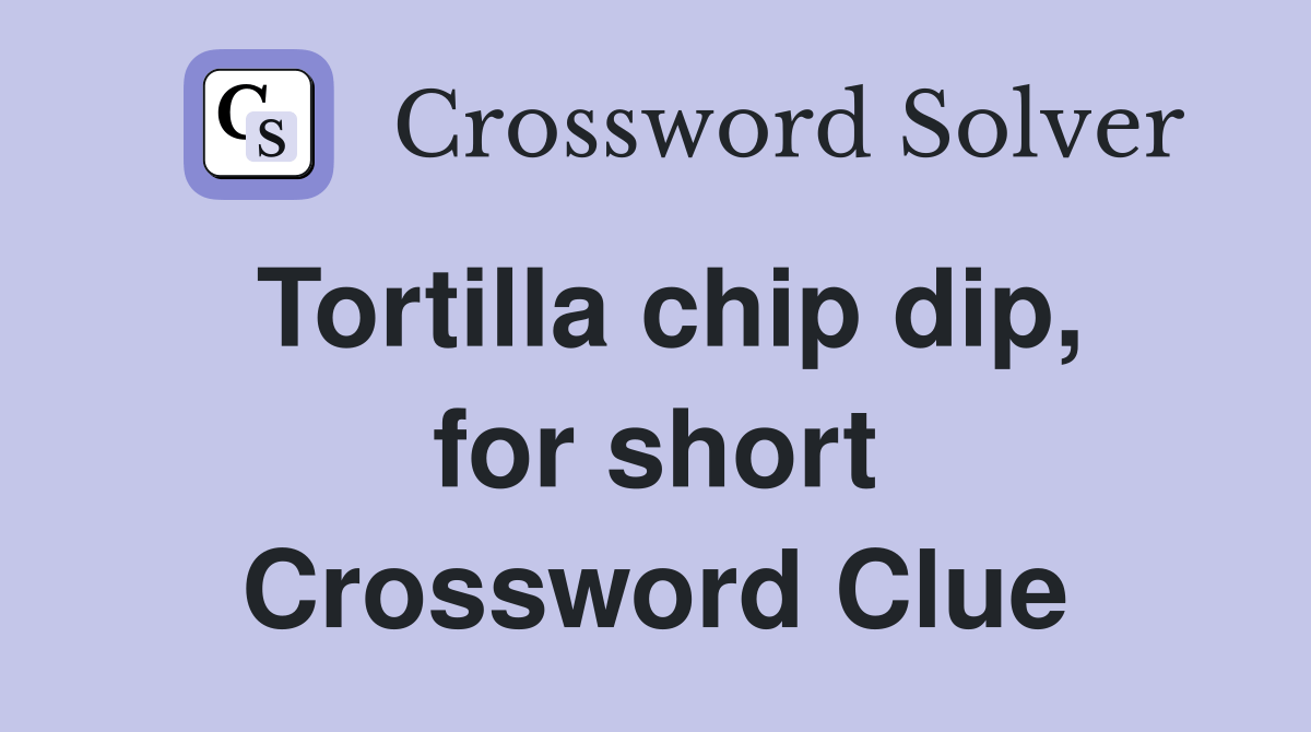 Tortilla chip dip, for short Crossword Clue Answers Crossword Solver